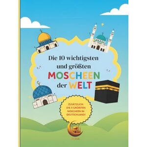 MuIsa Die 10 wichtigsten und größten MOSCHEEN DER WELT: Zusätzlich 3 der größten MOSCHEEN IN DEUTSCHLAND Geeignet für Kinder ab 5 Jahre Für kleine ... und die Geschichte der Moscheen MuIsa Die 10 wichtigsten und größten MOSCHEEN DER WELT: Zusätzlich 3 der größten MOSCHEEN IN DEUTSCHLAND Geeignet für Kinder ab 5 Jahre Für kleine ... und die Geschichte der Moscheen