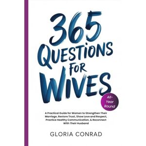Conrad, Gloria 365 Questions For Wives: A Practical Guide for Women to Strengthen Their Marriage, Restore Trust, Show Love and Respect, Practice Healthy Communication, & Reconnect With Their Husband (ALL YEAR ROUND) Conrad, Gloria 365 Questions For Wives: A Practical Guide for Women to Strengthen Their Marriage, Restore Trust, Show Love and Respect, Practice Healthy Communication, & Reconnect With Their Husband (ALL YEAR ROUND)