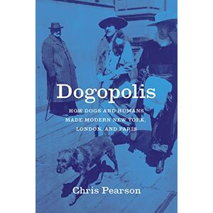 Pearson, Chris Dogopolis: How Dogs and Humans Made Modern New York, London, and Paris (Animal Lives) Pearson, Chris Dogopolis: How Dogs and Humans Made Modern New York, London, and Paris (Animal Lives)