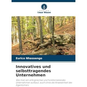 Nhassengo, Eurico Innovatives und selbsttragendes Unternehmen: Wie man ein erfolgreiches und funktionierendes Unternehmen aufbaut, auch ohne die Anwesenheit des Eigentümers Nhassengo, Eurico Innovatives und selbsttragendes Unternehmen: Wie man ein erfolgreiches und funktionierendes Unternehmen aufbaut, auch ohne die Anwesenheit des Eigentümers