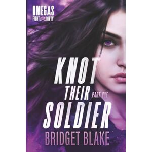 Blake, Bridget Knot Their Soldier: Part One: An Omegaverse Why Choose Romance (Omegas Fight Dirty) Blake, Bridget Knot Their Soldier: Part One: An Omegaverse Why Choose Romance (Omegas Fight Dirty)