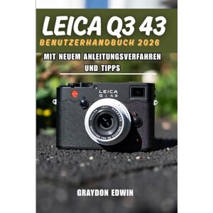 EDWIN, GRAYDON LEICA Q3 43 BENUTZERHANDBUCH 2026 EDWIN, GRAYDON LEICA Q3 43 BENUTZERHANDBUCH 2026