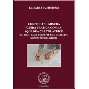 MINIUSSI, ELISABETTA CORPETTI SU MISURA GUIDA PRATICA CON LA SQUADRA CALCOLATRICE EDIZIONE A COLORI: DAI PRIMI PASSI: CORPETTI BASE E SVILUPPO NOZIONI MODELLISTICHE MINIUSSI, ELISABETTA CORPETTI SU MISURA GUIDA PRATICA CON LA SQUADRA CALCOLATRICE EDIZIONE A COLORI: DAI PRIMI PASSI: CORPETTI BASE E SVILUPPO NOZIONI MODELLISTICHE