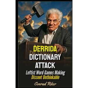 Riker, Conrad Derrida Dictionary Attack: Leftist Word Games Making Dissent Unthinkable (Redpilled Progressive (satire)) Riker, Conrad Derrida Dictionary Attack: Leftist Word Games Making Dissent Unthinkable (Redpilled Progressive (satire))