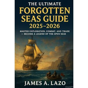 Lazo, James Andrew The Ultimate Forgotten Seas Guide 2025-2026: Master Exploration, Combat, and Trade — Become a Legend of the Open Seas Lazo, James Andrew The Ultimate Forgotten Seas Guide 2025-2026: Master Exploration, Combat, and Trade — Become a Legend of the Open Seas