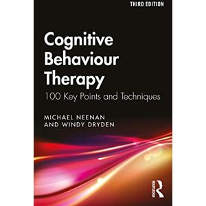 Neenan, Michael Cognitive Behaviour Therapy: 100 Key Points and Techniques Neenan, Michael Cognitive Behaviour Therapy: 100 Key Points and Techniques