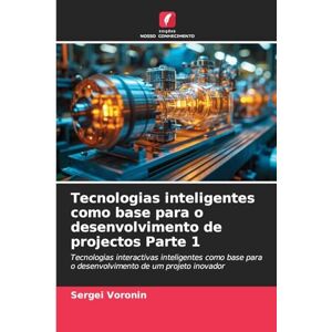 Voronin, Sergei Tecnologias inteligentes como base para o desenvolvimento de projectos Parte 1: Tecnologias interactivas inteligentes como base para o desenvolvimento de um projeto inovador Voronin, Sergei Tecnologias inteligentes como base para o desenvolvimento de projectos Parte 1: Tecnologias interactivas inteligentes como base para o desenvolvimento de um projeto inovador