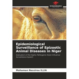 ILLIA, Mahaman Nassirou Epidemiological Surveillance of Epizootic Animal Diseases in Niger: Evaluation of the Highly Pathogenic Avian Influenza Surveillance System ILLIA, Mahaman Nassirou Epidemiological Surveillance of Epizootic Animal Diseases in Niger: Evaluation of the Highly Pathogenic Avian Influenza Surveillance System
