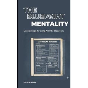 Allen, Mr. Jerry Neill The Blueprint Mentality: Lesson Plan design for using AI in the classroom Allen, Mr. Jerry Neill The Blueprint Mentality: Lesson Plan design for using AI in the classroom