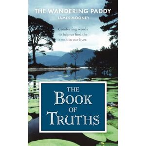 Mooney, James The Book of Truths: Words to Help Us Find the Truth in Our Lives From The Wandering Paddy Mooney, James The Book of Truths: Words to Help Us Find the Truth in Our Lives From The Wandering Paddy