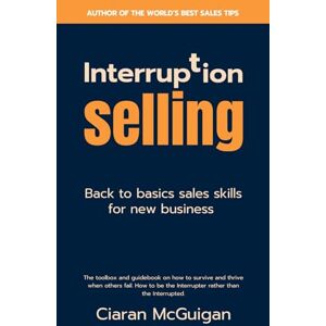 McGuigan, Ciaran Interruption Selling: Back to basics sales skills for new business McGuigan, Ciaran Interruption Selling: Back to basics sales skills for new business