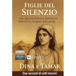 Silva Figlie del silenzio: Due racconti di donne dimenticate dalla storia, riscattate dalla parola (L'altra faccia della storia) Silva Figlie del silenzio: Due racconti di donne dimenticate dalla storia, riscattate dalla parola (L'altra faccia della storia)