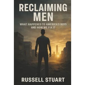 Stuart, Russell Reclaiming Men: What Happened to America's Boys and How We Fix It Stuart, Russell Reclaiming Men: What Happened to America's Boys and How We Fix It
