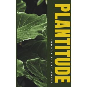 Oliveira, Camila Plantitude Indoor Plant Guide: Ultimate Tips, Troubleshooting & Easy Care for Healthy Houseplants, Succulents, Ferns, and Indoor Gardening Success Oliveira, Camila Plantitude Indoor Plant Guide: Ultimate Tips, Troubleshooting & Easy Care for Healthy Houseplants, Succulents, Ferns, and Indoor Gardening Success