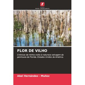 Hernandez - Muñoz, Abel FLOR DE VILHO: Crónicas da minha visita à natureza selvagem da península da Florida, Estados Unidos da América. Hernandez - Muñoz, Abel FLOR DE VILHO: Crónicas da minha visita à natureza selvagem da península da Florida, Estados Unidos da América.
