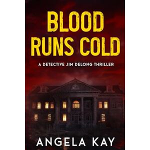 Kay, Angela Blood Runs Cold: A Murder Thriller: 2 (Detective Jim DeLong Thrillers) Kay, Angela Blood Runs Cold: A Murder Thriller: 2 (Detective Jim DeLong Thrillers)