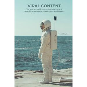 Solution, Social Viral Content: The ultimate guide to creating, growing, and monetizing with content—even with zero followers Solution, Social Viral Content: The ultimate guide to creating, growing, and monetizing with content—even with zero followers