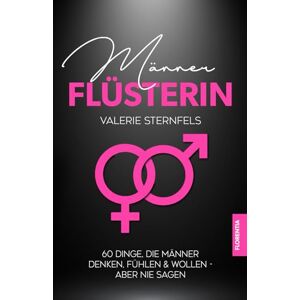 Sternfels, Valerie Männerflüsterin: 60 Dinge, die Männer denken, fühlen & wollen aber nie sagen Sternfels, Valerie Männerflüsterin: 60 Dinge, die Männer denken, fühlen & wollen aber nie sagen