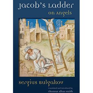 Bulgakov, Sergius Jacob's Ladder: On Angels Bulgakov, Sergius Jacob's Ladder: On Angels