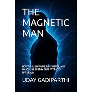 Gadiparthi, Uday The Magnetic Man: How to Build Value, Confidence, and Masculine Energy That Attracts Naturally spiritual books Motivational books self help books Personality Development books Gadiparthi, Uday The Magnetic Man: How to Build Value, Confidence, and Masculine Energy That Attracts Naturally spiritual books Motivational books self help books Personality Development books