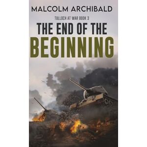 Archibald, Malcolm The End of the Beginning: 3 (Tulloch at War) Archibald, Malcolm The End of the Beginning: 3 (Tulloch at War)