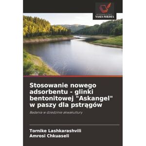 Lashkarashvili, Tornike Stosowanie nowego adsorbentu glinki bentonitowej "Askangel" w paszy dla pstrągów: Badania w dziedzinie akwakultury Lashkarashvili, Tornike Stosowanie nowego adsorbentu glinki bentonitowej "Askangel" w paszy dla pstrągów: Badania w dziedzinie akwakultury