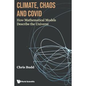 Budd, Chris Climate, Chaos And Covid: How Mathematical Models Describe The Universe Budd, Chris Climate, Chaos And Covid: How Mathematical Models Describe The Universe