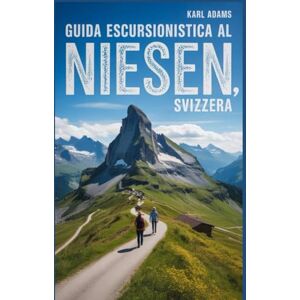 Adams, Karl Guida escursionistica al Niesen, Svizzera: Un manuale per una straordinaria spedizione escursionistica. Adams, Karl Guida escursionistica al Niesen, Svizzera: Un manuale per una straordinaria spedizione escursionistica.