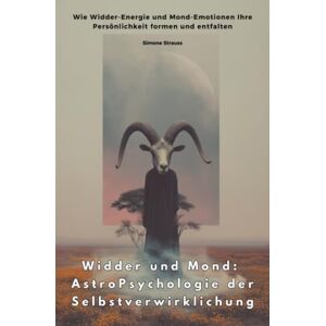 Strauss, Simone Widder und Mond: AstroPsychologie der Selbstverwirklichung: Wie Widder-Energie und Mond-Emotionen Ihre Persönlichkeit formen und entfalten Strauss, Simone Widder und Mond: AstroPsychologie der Selbstverwirklichung: Wie Widder-Energie und Mond-Emotionen Ihre Persönlichkeit formen und entfalten