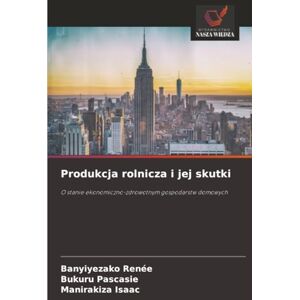 Renée, Banyiyezako Produkcja rolnicza i jej skutki: O stanie ekonomiczno-zdrowotnym gospodarstw domowych Renée, Banyiyezako Produkcja rolnicza i jej skutki: O stanie ekonomiczno-zdrowotnym gospodarstw domowych