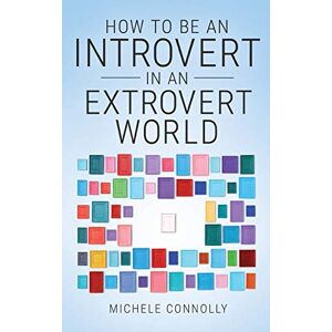 Connolly, Michele How To Be An Introvert In An Extrovert World Connolly, Michele How To Be An Introvert In An Extrovert World