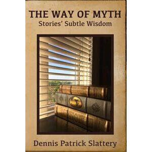 Slattery, Dennis Patrick The Way of Myth: Stories' Subtle Wisdom Slattery, Dennis Patrick The Way of Myth: Stories' Subtle Wisdom