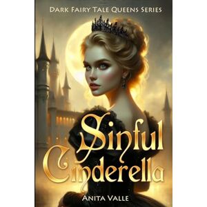 Valle, Anita Sinful Cinderella: 1 (Dark Fairy Tale Queens Series) Valle, Anita Sinful Cinderella: 1 (Dark Fairy Tale Queens Series)