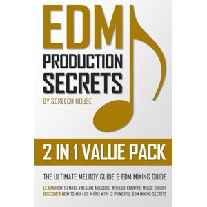 House, Screech EDM PRODUCTION SECRETS (2 IN 1 VALUE PACK): The Ultimate Melody Guide & EDM Mixing Guide (How to Make Awesome Melodies without Knowing Music Theory & How to Mix Like a Pro with 12 EDM Mixing Secrets) House, Screech EDM PRODUCTION SECRETS (2 IN 1 VALUE PACK): The Ultimate Melody Guide & EDM Mixing Guide (How to Make Awesome Melodies without Knowing Music Theory & How to Mix Like a Pro with 12 EDM Mixing Secrets)