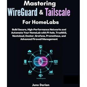 Darian, Juno Mastering WireGuard & Tailscale for Homelabs: Build Secure, High-Performance Networks and Automate Your HomeLab with Pi-hole, TrueNAS, Nextcloud, Docker, Grafana, Prometheus, and Firewall Management Darian, Juno Mastering WireGuard & Tailscale for Homelabs: Build Secure, High-Performance Networks and Automate Your HomeLab with Pi-hole, TrueNAS, Nextcloud, Docker, Grafana, Prometheus, and Firewall Management