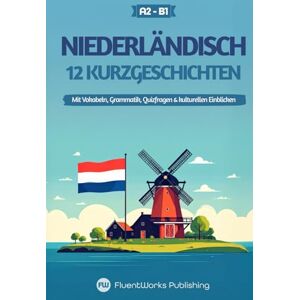 Publishing, FluentWorks Niederländisch lernen mit Geschichten – Anfänger (A2) bis Mittelstufe (B1): 12 unterhaltsame Kurzgeschichten mit Vokabeln, Grammatik, Quizfragen & ... (Kurzgeschichten für Niederländischlernende) Publishing, FluentWorks Niederländisch lernen mit Geschichten – Anfänger (A2) bis Mittelstufe (B1): 12 unterhaltsame Kurzgeschichten mit Vokabeln, Grammatik, Quizfragen & ... (Kurzgeschichten für Niederländischlernende)