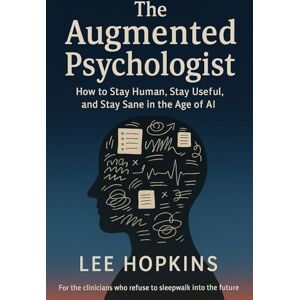 Lee The Augmented Psychologist: How to stay human, stay useful, and stay sane in the age of AI (Psychology that helps you) Lee The Augmented Psychologist: How to stay human, stay useful, and stay sane in the age of AI (Psychology that helps you)