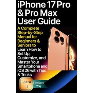 Jon, Kent iPhone 17 Pro & Pro Max User Guide: A Complete Step-by-Step Manual for Beginners & Seniors to Learn How to Set Up, Customize, and Master Your Smartphone and iOS 26 with Tips & Tricks Jon, Kent iPhone 17 Pro & Pro Max User Guide: A Complete Step-by-Step Manual for Beginners & Seniors to Learn How to Set Up, Customize, and Master Your Smartphone and iOS 26 with Tips & Tricks