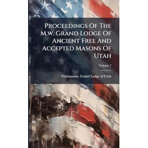Proceedings Of The M.w. Grand Lodge Of Ancient Free And Accepted Masons Of Utah Proceedings Of The M.w. Grand Lodge Of Ancient Free And Accepted Masons Of Utah