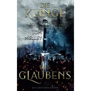 Melley, Tom Die Klinge des Glaubens: Historischer Roman (Die packende Mittelalter-Saga) Melley, Tom Die Klinge des Glaubens: Historischer Roman (Die packende Mittelalter-Saga)