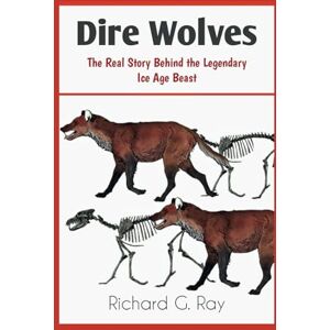 RAY, RICHARD G. Dire Wolves: The Real Story Behind the Legendary Ice Age Beast (PREHISTORIC ANIMALS SERIES) RAY, RICHARD G. Dire Wolves: The Real Story Behind the Legendary Ice Age Beast (PREHISTORIC ANIMALS SERIES)