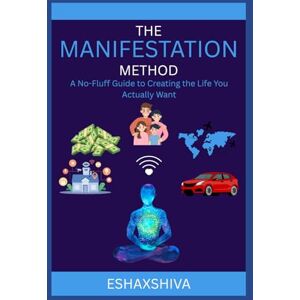 x Shiva, Esha The Manifestation Method : A No-Fluff Guide to Creating the Life You Actually Want x Shiva, Esha The Manifestation Method : A No-Fluff Guide to Creating the Life You Actually Want