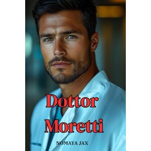 Jax, Nomaya Dottor Moretti: Una storia d’amore (Amore e Medicina) Jax, Nomaya Dottor Moretti: Una storia d’amore (Amore e Medicina)