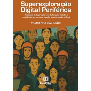 Dias Junior, Vilmar Pina Superexploração Digital Periférica: Atualidade da Superexploração da Força de Trabalho e resistências em tempo de trabalho plataformizado no Brasil Dias Junior, Vilmar Pina Superexploração Digital Periférica: Atualidade da Superexploração da Força de Trabalho e resistências em tempo de trabalho plataformizado no Brasil