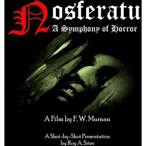 Sites M.L.A., Roy A. Nosferatu: A Symphony of Horror A Film by F. W. Murnau: A Shot-by-Shot Presentation Sites M.L.A., Roy A. Nosferatu: A Symphony of Horror A Film by F. W. Murnau: A Shot-by-Shot Presentation