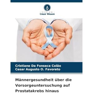 Da Fonseca Colão, Cristiane Männergesundheit über die Vorsorgeuntersuchung auf Prostatakrebs hinaus Da Fonseca Colão, Cristiane Männergesundheit über die Vorsorgeuntersuchung auf Prostatakrebs hinaus