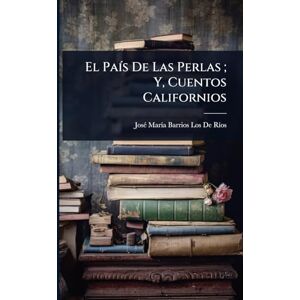 de Rã-Os, Josã(c) Marã-A Barrios Los El PaÃ-s De Las Perlas; Y, Cuentos Californios de Rã-Os, Josã(c) Marã-A Barrios Los El PaÃ-s De Las Perlas; Y, Cuentos Californios