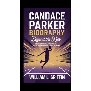 Griffin CANDACE PARKER BIOGRAPHY: Beyond the Rim, The Inspiring Journey of a Basketball Trailblazer Griffin CANDACE PARKER BIOGRAPHY: Beyond the Rim, The Inspiring Journey of a Basketball Trailblazer
