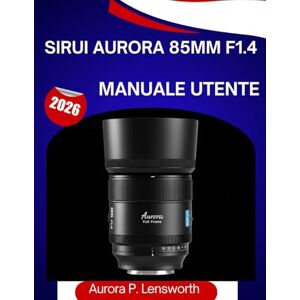 Lensworth, Aurora P. Sirui Aurora 85mm f1.4 Manuale utente 2026 Lensworth, Aurora P. Sirui Aurora 85mm f1.4 Manuale utente 2026