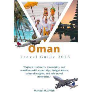 M. Smith, Manuel Oman Travel Guide: “Explore Its deserts, mountains, and coastlines with expert tips, budget advice, cultural insights, and solo travel itineraries.” M. Smith, Manuel Oman Travel Guide: “Explore Its deserts, mountains, and coastlines with expert tips, budget advice, cultural insights, and solo travel itineraries.”